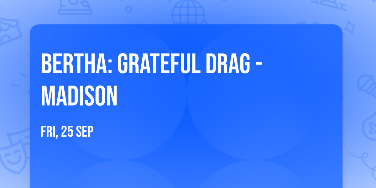 BERTHA: Grateful Drag - Madison