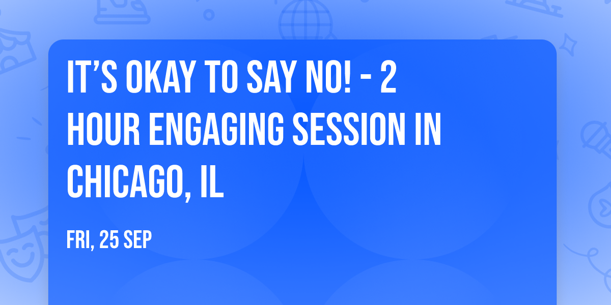 It\u2019s Okay to Say No! - 2 Hour Engaging Session in Chicago, IL