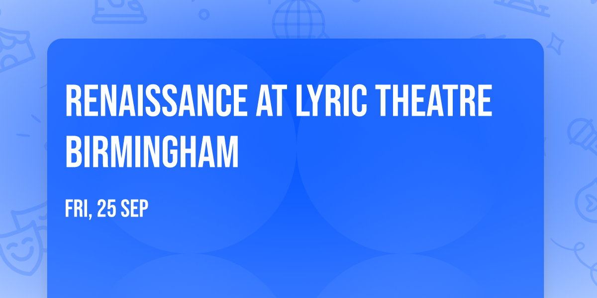 Renaissance at Lyric Theatre Birmingham