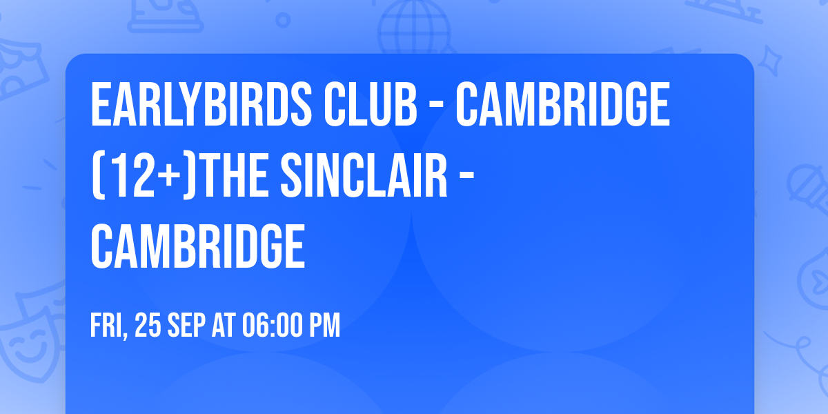 Earlybirds Club - Cambridge (12+)The Sinclair - Cambridge