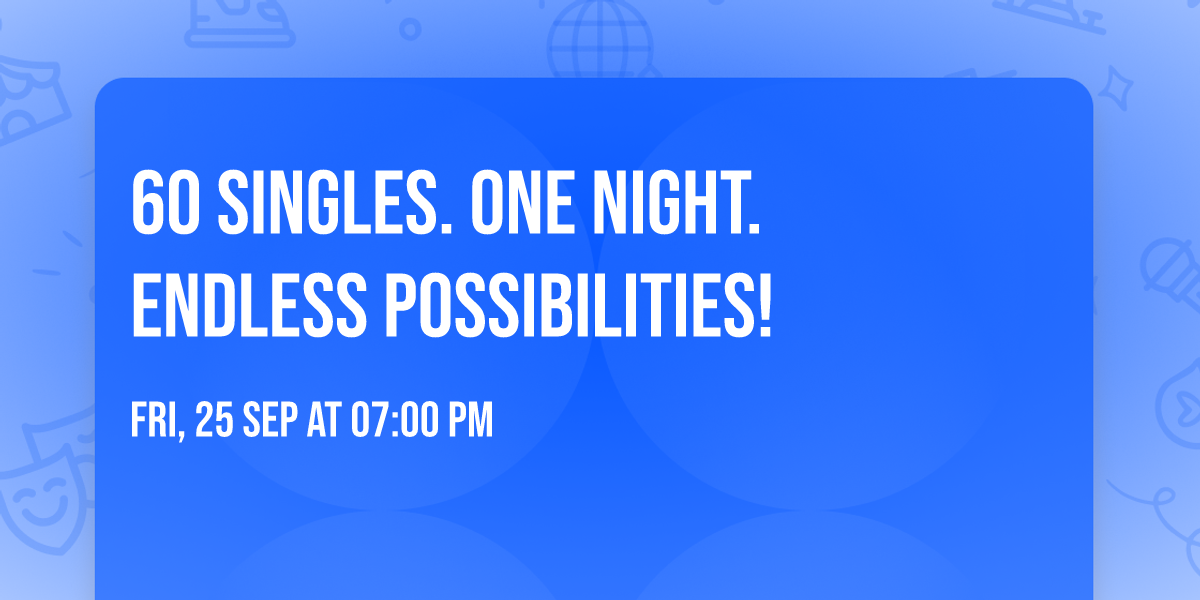 60 SINGLES. ONE NIGHT. ENDLESS POSSIBILITIES!