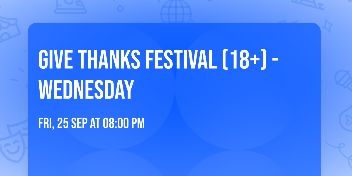Give Thanks Festival (18+) - Wednesday