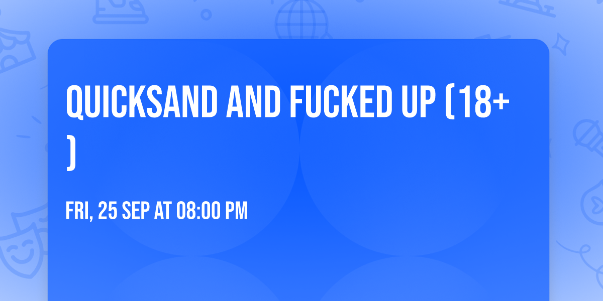 Quicksand and Fucked Up (18+)