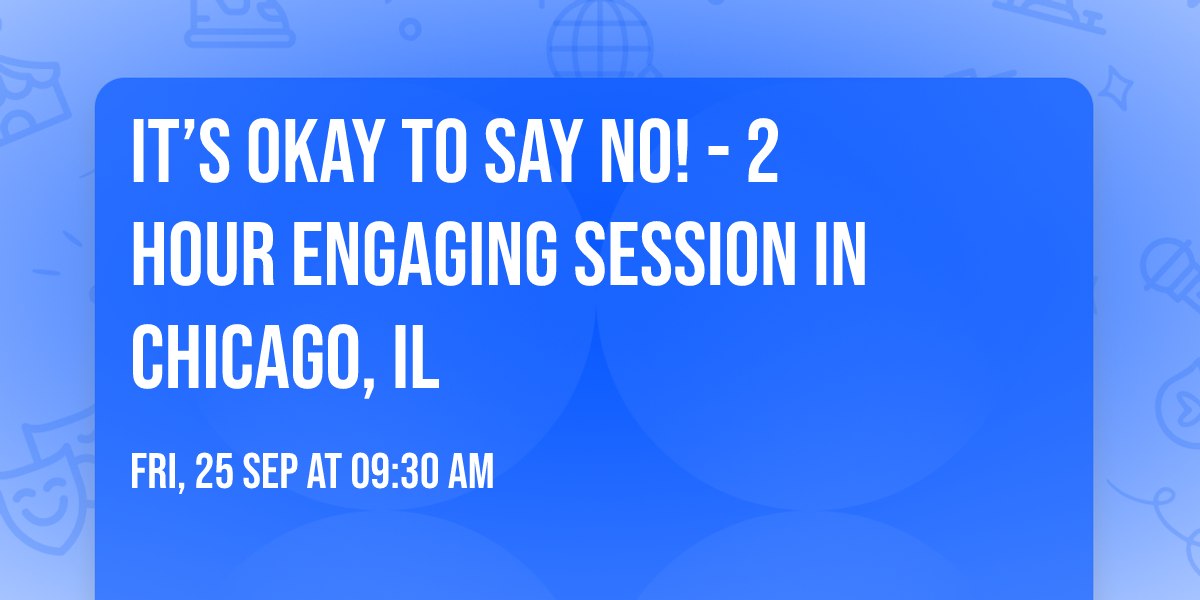 It\u2019s Okay to Say No! - 2 Hour Engaging Session in Chicago, IL