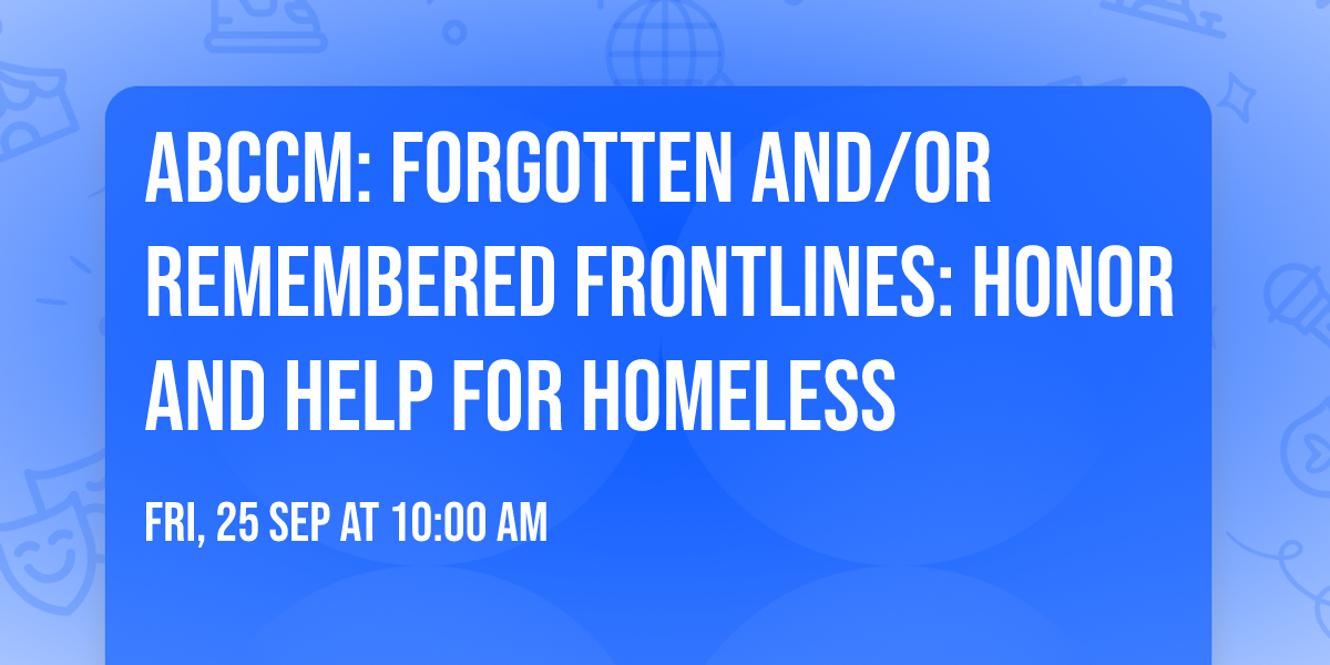 ABCCM: Forgotten and\/or Remembered Frontlines: Honor and Help for Homeless