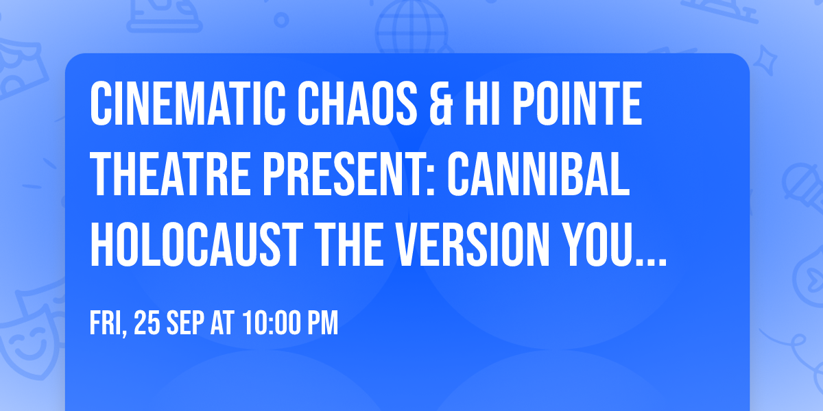 Cinematic Chaos & Hi Pointe Theatre Present: Cannibal Holocaust The Version You've Never Seen