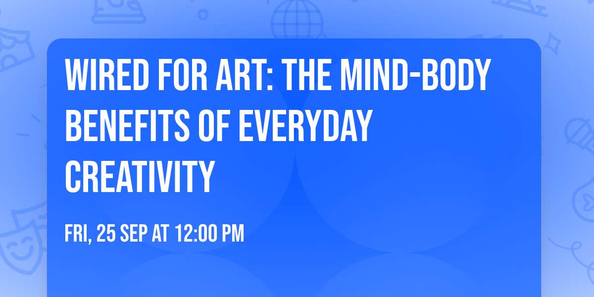 Wired for Art: The Mind-Body Benefits of Everyday Creativity