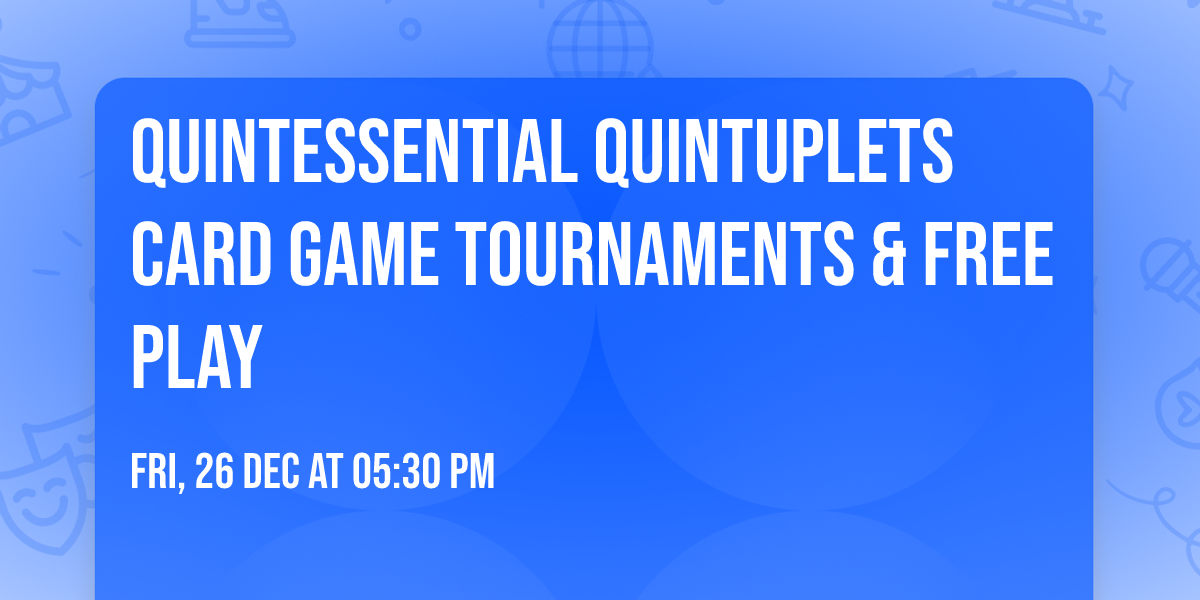 Quintessential Quintuplets Card Game Tournaments & Free Play