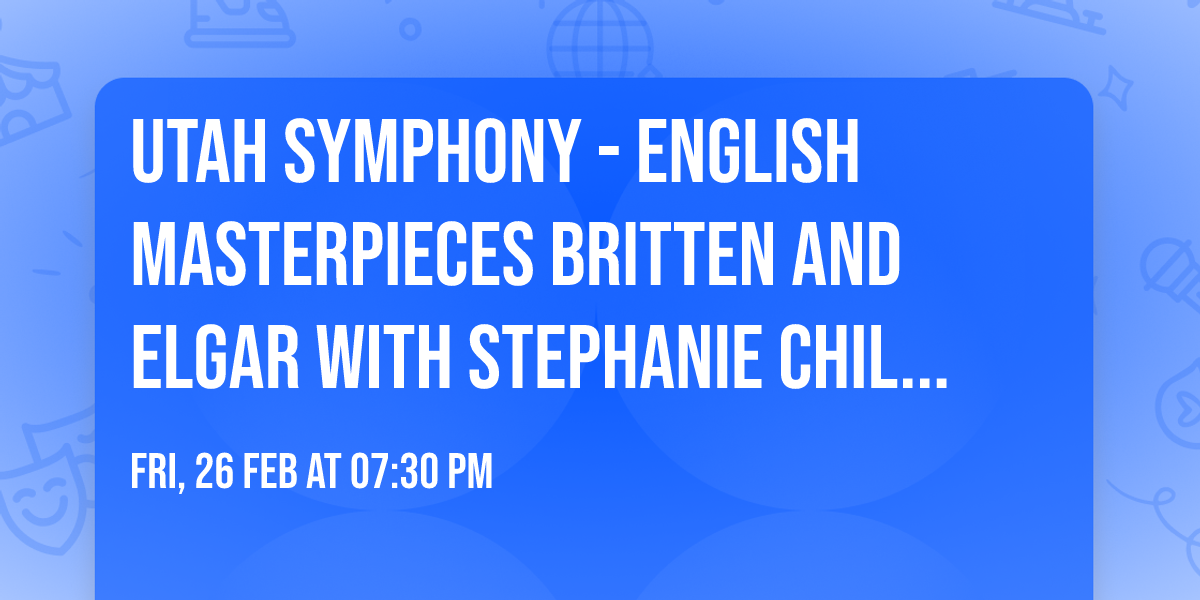 Utah Symphony - English Masterpieces Britten and Elgar with Stephanie Childress and Noa Wildschut
