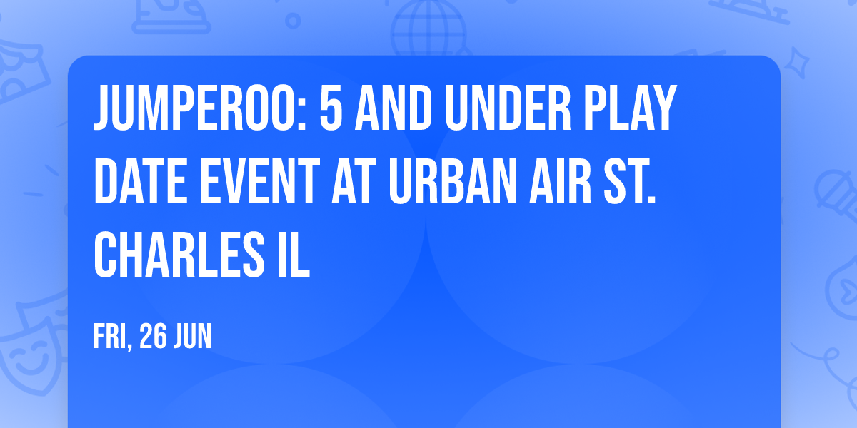 Jumperoo: 5 and under play date event at Urban Air St. Charles IL