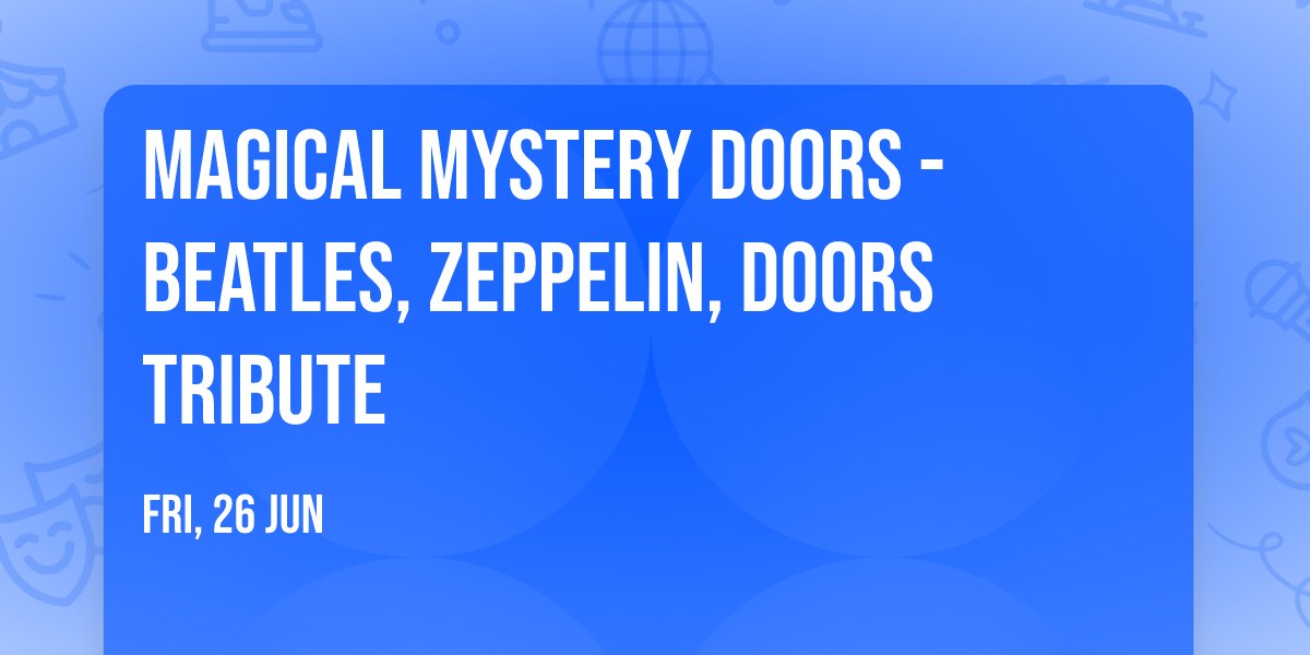 MAGICAL MYSTERY DOORS - Beatles, Zeppelin, Doors Tribute