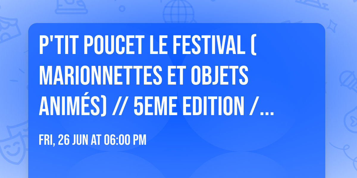 P'tit Poucet le Festival (Marionnettes et Objets Anim\u00e9s) \/\/ 5eme Edition \/\/ Thier A Li\u00e8ge