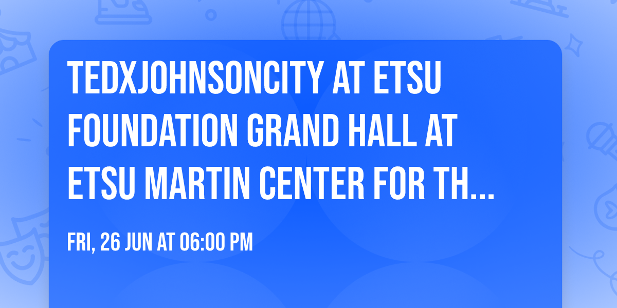 TEDxJohnsonCity at ETSU Foundation Grand Hall at ETSU Martin Center for the Arts