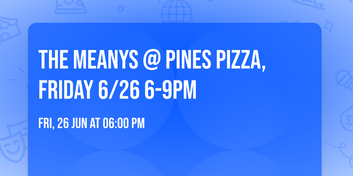 The Meanys @ Pines Pizza, Friday 6\/26 6-9pm
