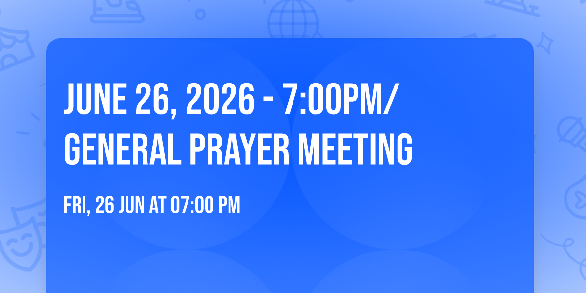 June 26, 2026 - 7:00pm\/ General Prayer Meeting