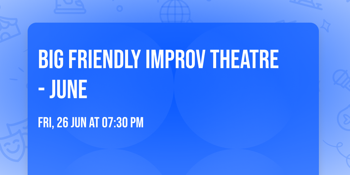 Big Friendly Improv Theatre - June