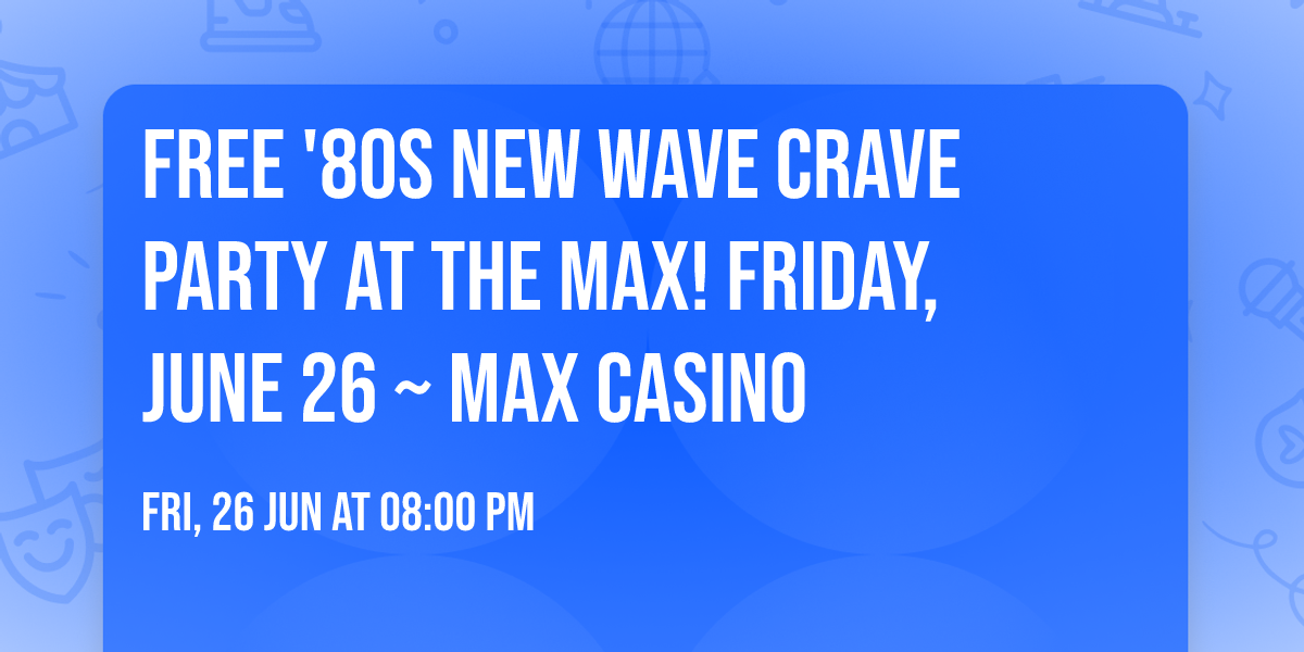 \ud83c\udfb8 FREE '80s New Wave Crave PARTY AT THE MAX! \ud83c\udfb8 Friday, June 26 ~ Max Casino