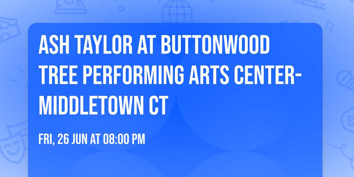 Ash Taylor at Buttonwood Tree Performing Arts Center- Middletown CT
