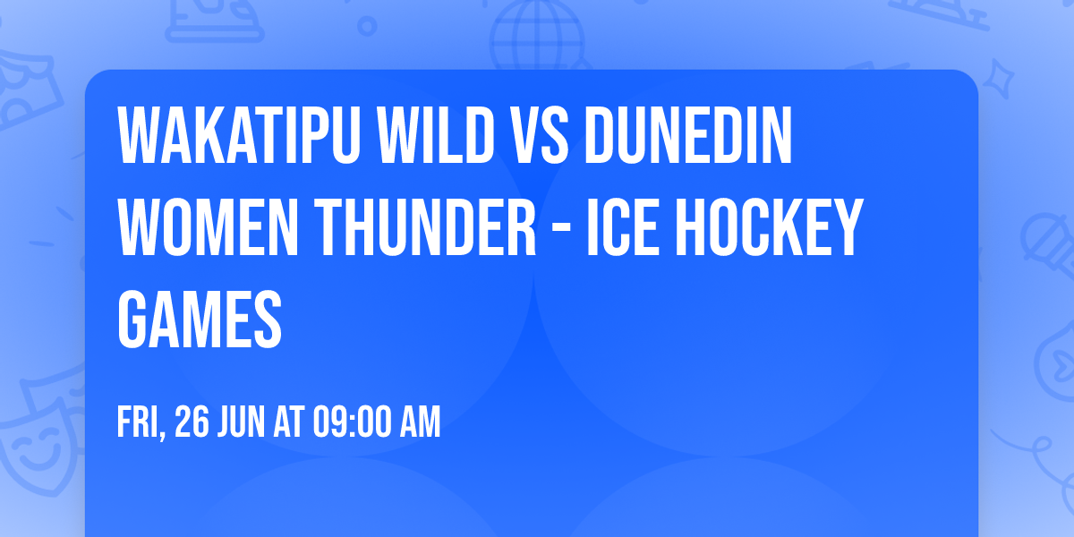 Wakatipu Wild vs Dunedin Women Thunder - Ice Hockey Games
