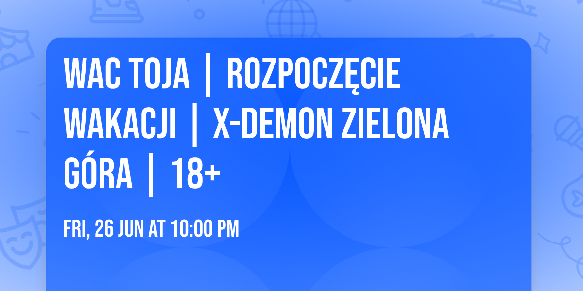 WAC TOJA | ROZPOCZ\u0118CIE WAKACJI | X-Demon Zielona G\u00f3ra | 18+