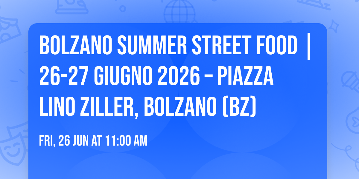 BOLZANO SUMMER STREET FOOD | 26-27 Giugno 2026 \u2013 Piazza Lino Ziller, Bolzano (BZ)