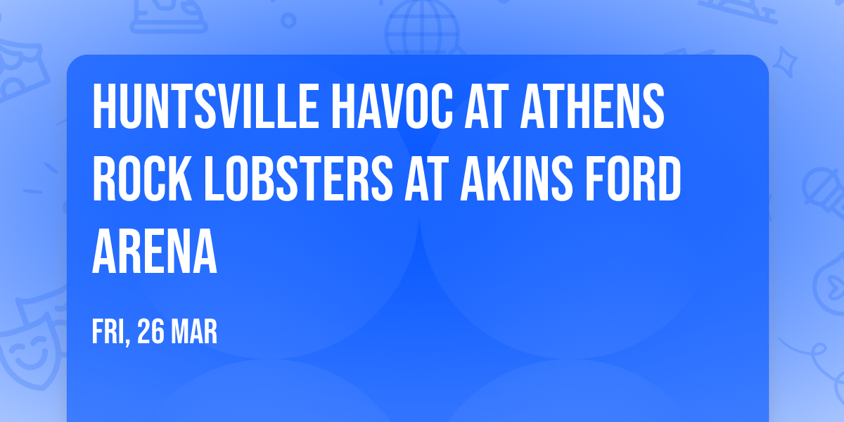 Huntsville Havoc at Athens Rock Lobsters at Akins Ford Arena