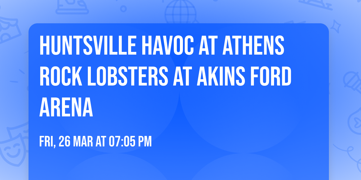 Huntsville Havoc at Athens Rock Lobsters at Akins Ford Arena