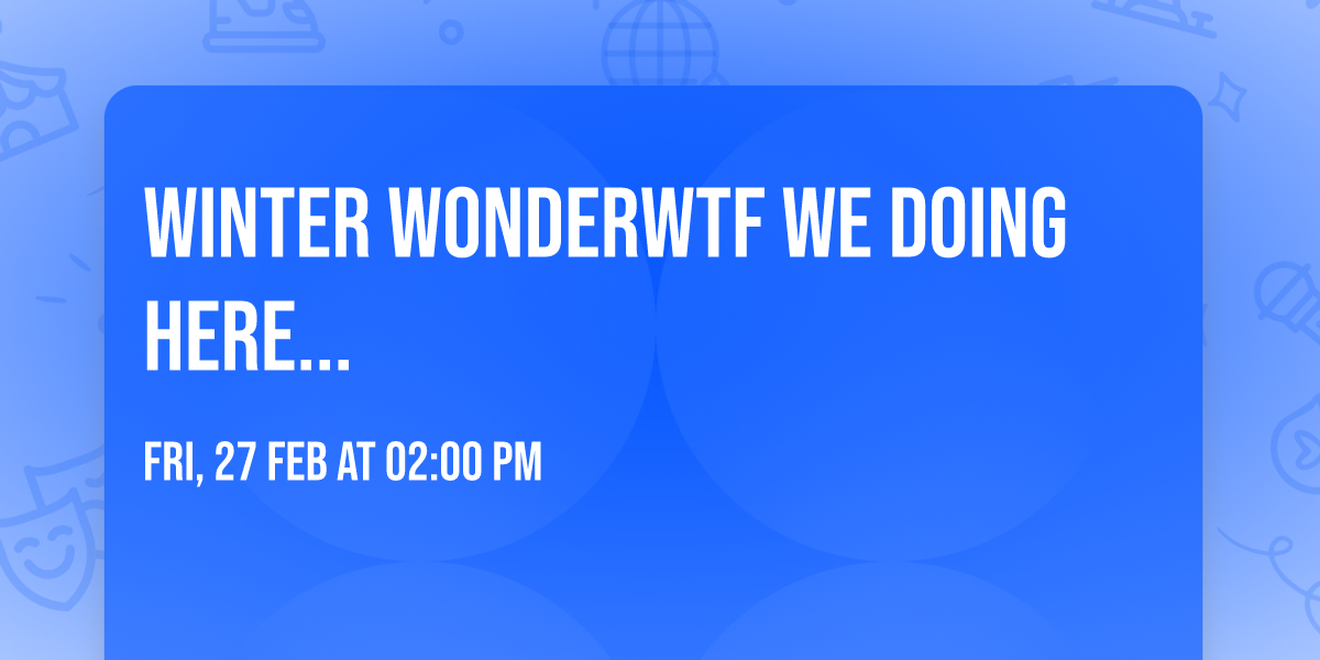 Winter WonderWTF we doing here...