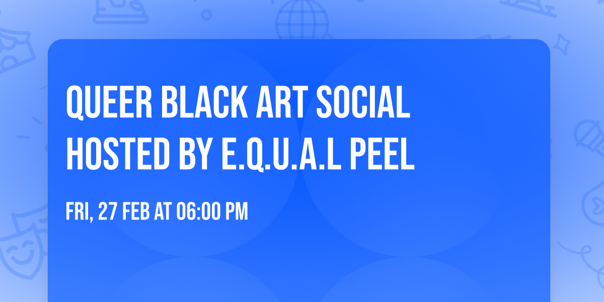 Queer Black Art Social hosted by E.Q.U.A.L Peel
