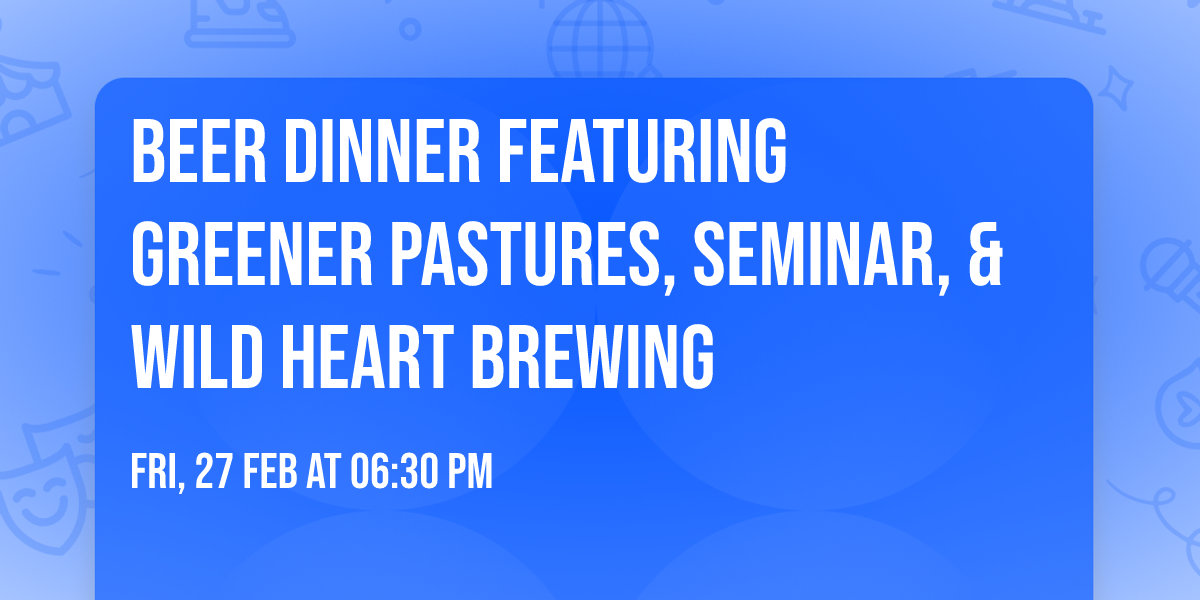 Beer Dinner featuring Greener Pastures, Seminar, & Wild Heart Brewing