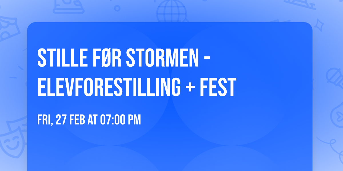 Stille f\u00f8r stormen - Elevforestilling + fest