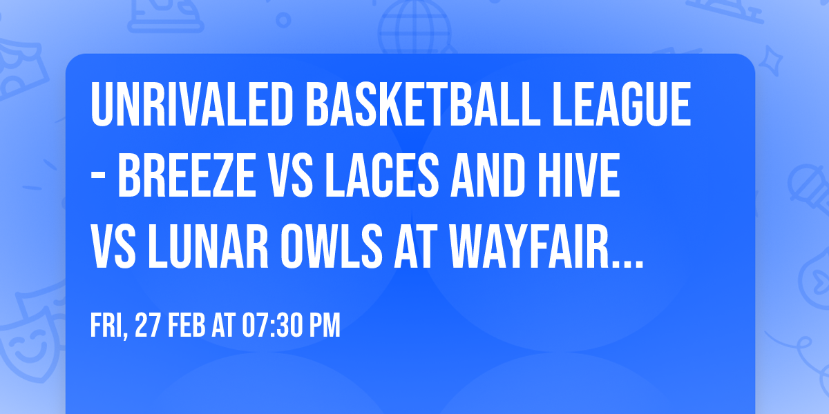 Unrivaled Basketball League - Breeze vs Laces and Hive vs Lunar Owls at Wayfair Arena
