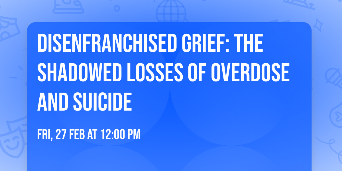 Disenfranchised Grief: The Shadowed Losses of Overdose and Suicide