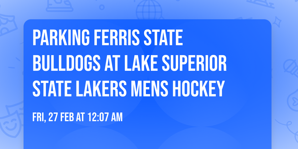 Parking Ferris State Bulldogs at Lake Superior State Lakers Mens Hockey
