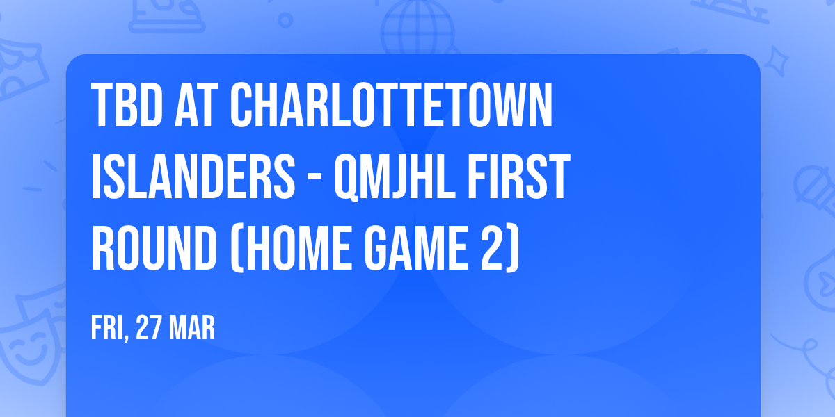 TBD at Charlottetown Islanders - QMJHL First Round (Home Game 2)