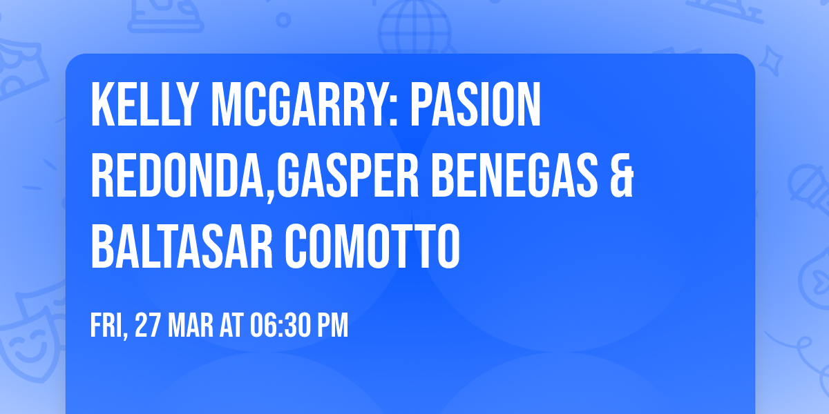 KELLY MCGARRY: PASION REDONDA,GASPER BENEGAS & BALTASAR COMOTTO