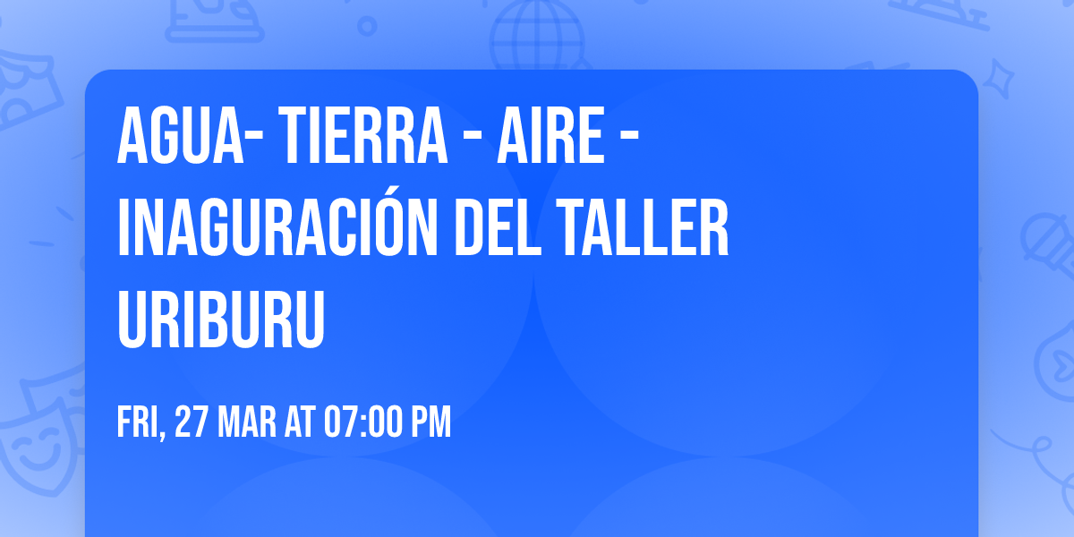 Agua- Tierra - Aire - Inaguraci\u00f3n del Taller Uriburu