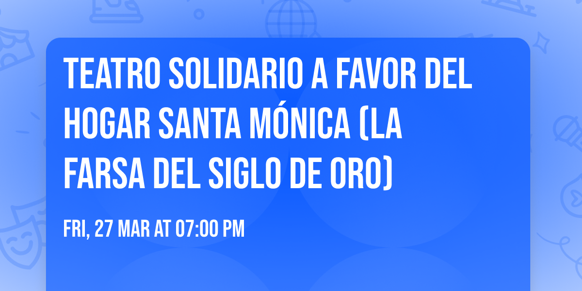 Teatro solidario a favor del Hogar Santa M\u00f3nica (La farsa del Siglo de Oro)