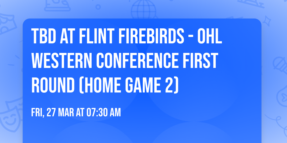 TBD at Flint Firebirds - OHL Western Conference First Round (Home Game 2)