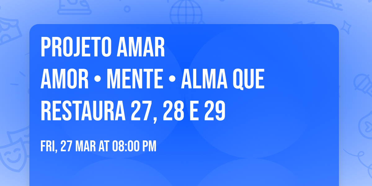 PROJETO AMAR\nAmor \u2022 Mente \u2022 Alma que Restaura\n 27, 28 e 29