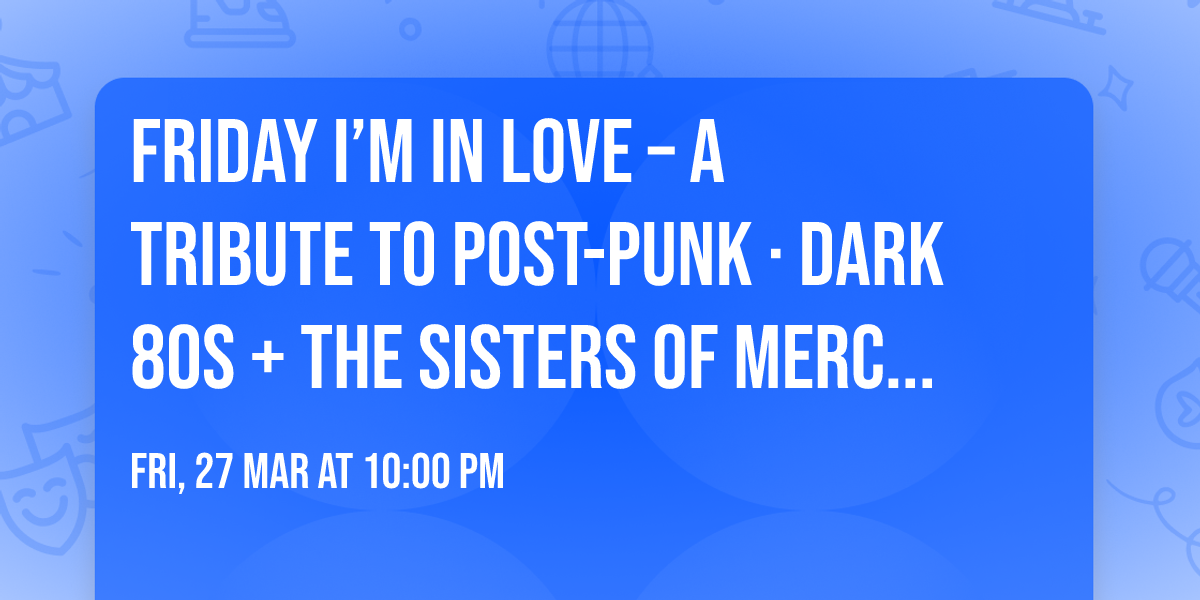 \ud83c\udfb6 Friday I\u2019m in Love \u2013 A Tribute to Post-Punk \u00b7 Dark 80s + The Sisters of Mercy | DJs Bj\u00f6rn & Wilco