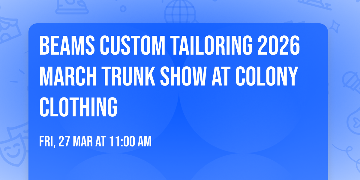 BEAMS CUSTOM TAILORING 2026 MARCH TRUNK SHOW  AT COLONY CLOTHING
