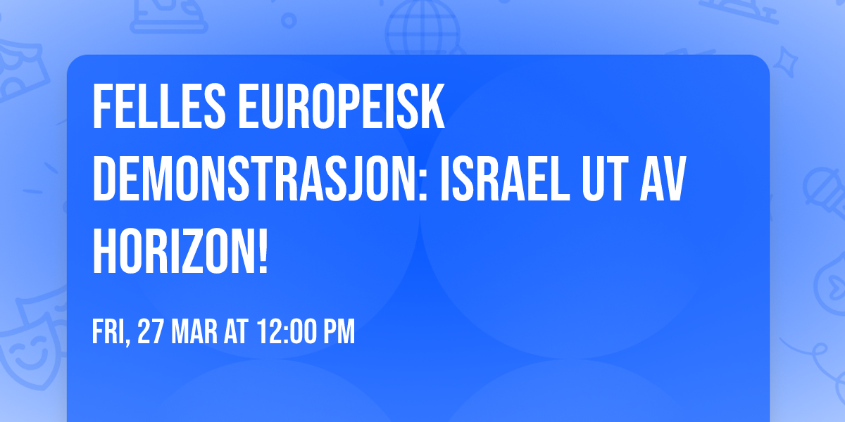 Felles europeisk demonstrasjon: Israel ut av Horizon!