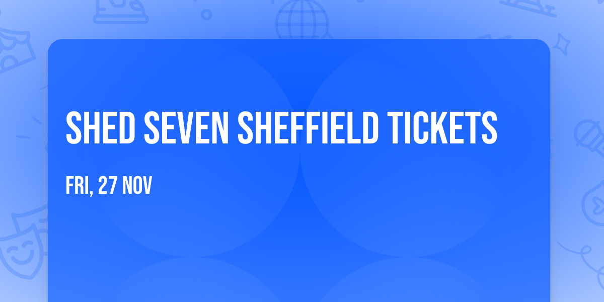 Shed Seven Sheffield Tickets