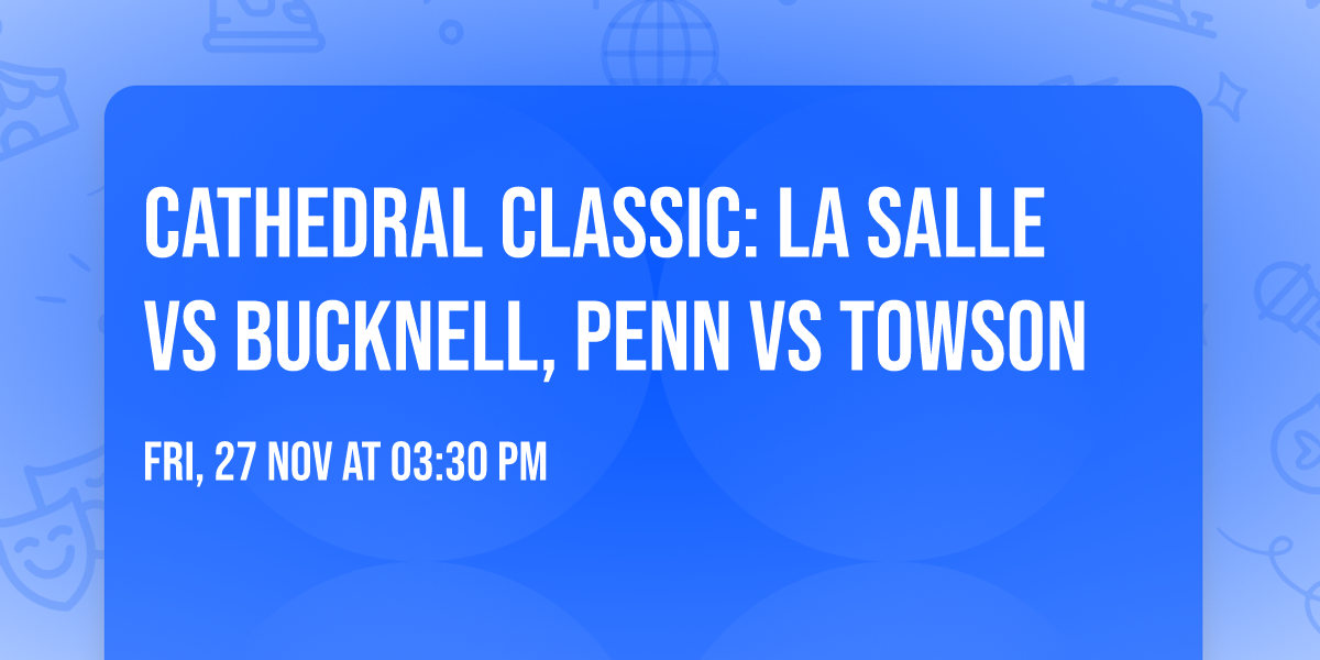 Cathedral Classic: La Salle vs Bucknell, Penn vs Towson
