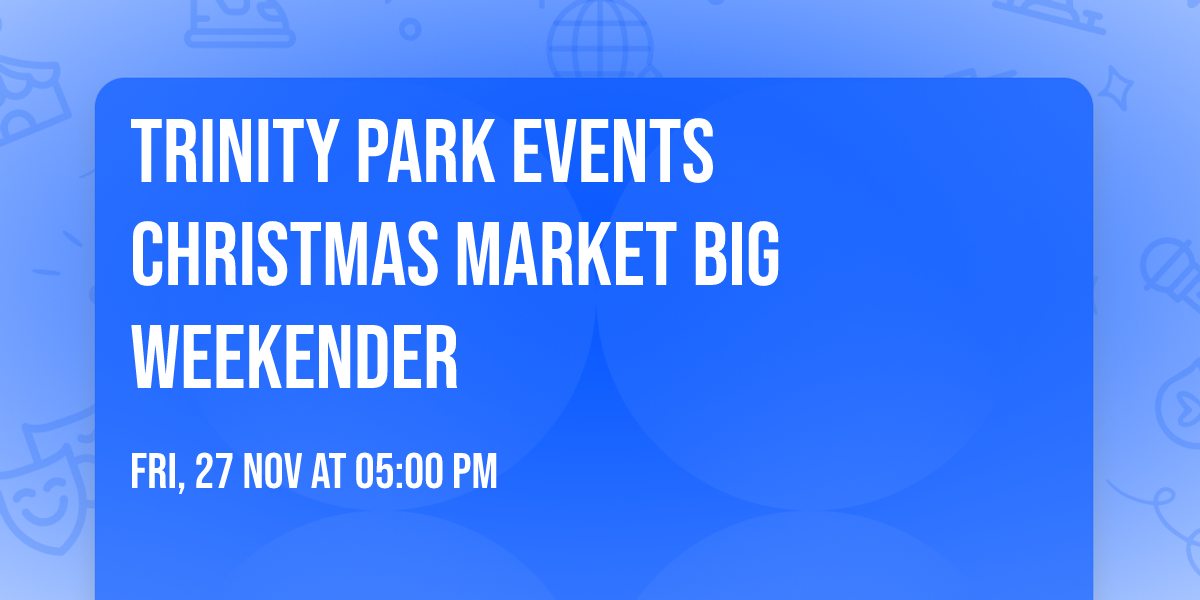 Trinity Park Events Christmas Market Big Weekender 