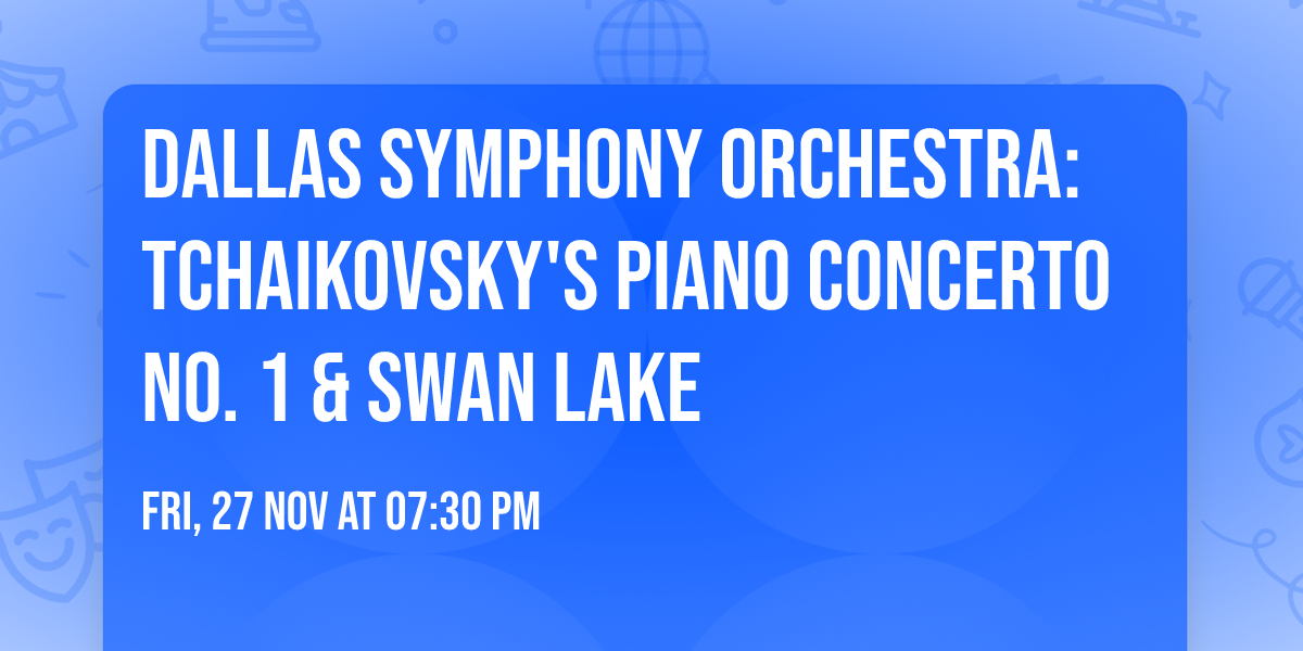 Dallas Symphony Orchestra: Tchaikovsky's Piano Concerto No. 1 & Swan Lake