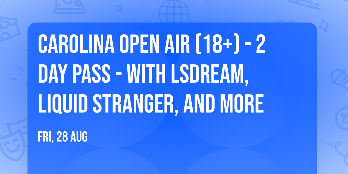 Carolina Open Air (18+) - 2 Day Pass - with LSDream, Liquid Stranger, and more
