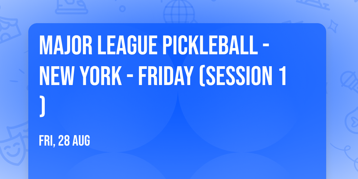 Major League Pickleball - New York - Friday (Session 1)