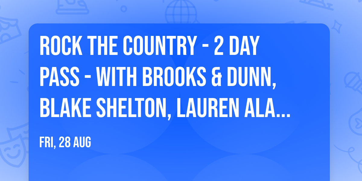 Rock The Country - 2 Day Pass - with Brooks & Dunn, Blake Shelton, Lauren Alaina and more